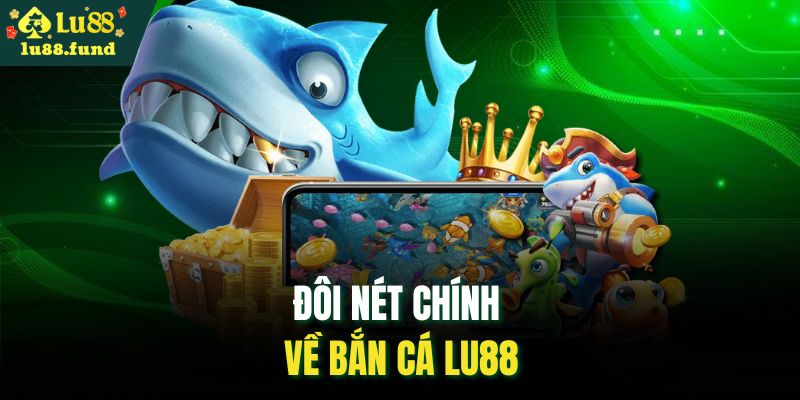 Đôi nét chính về bắn cá LU88