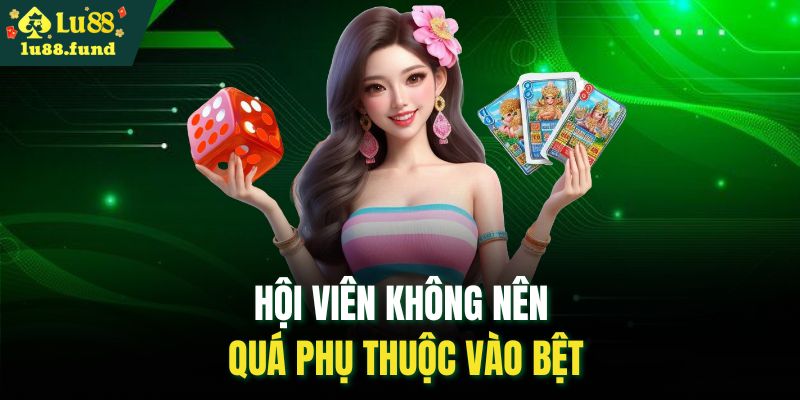Hội viên không nên quá phụ thuộc vào bệt