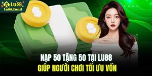 Nạp 50 tặng 50 tại LU88