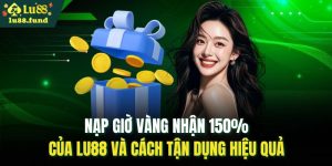 Nạp giờ vàng nhận 150% của LU88
