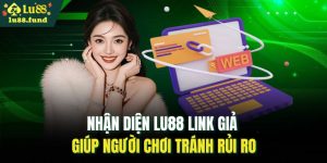 Nhận diện LU88 link giả