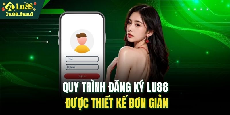 Quy trình đăng ký LU88 được thiết kế đơn giản